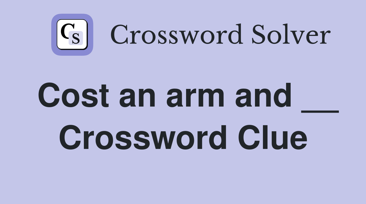 Cost an arm and __ Crossword Clue