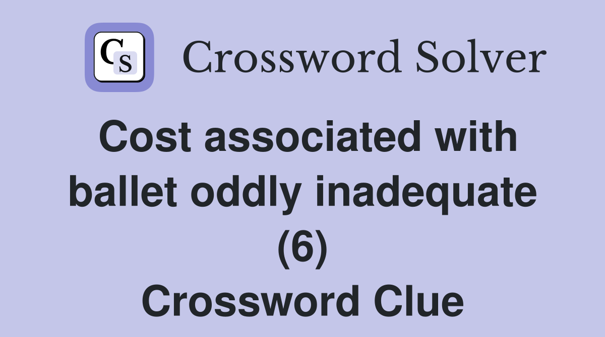 Cost associated with ballet oddly inadequate (6) Crossword Clue