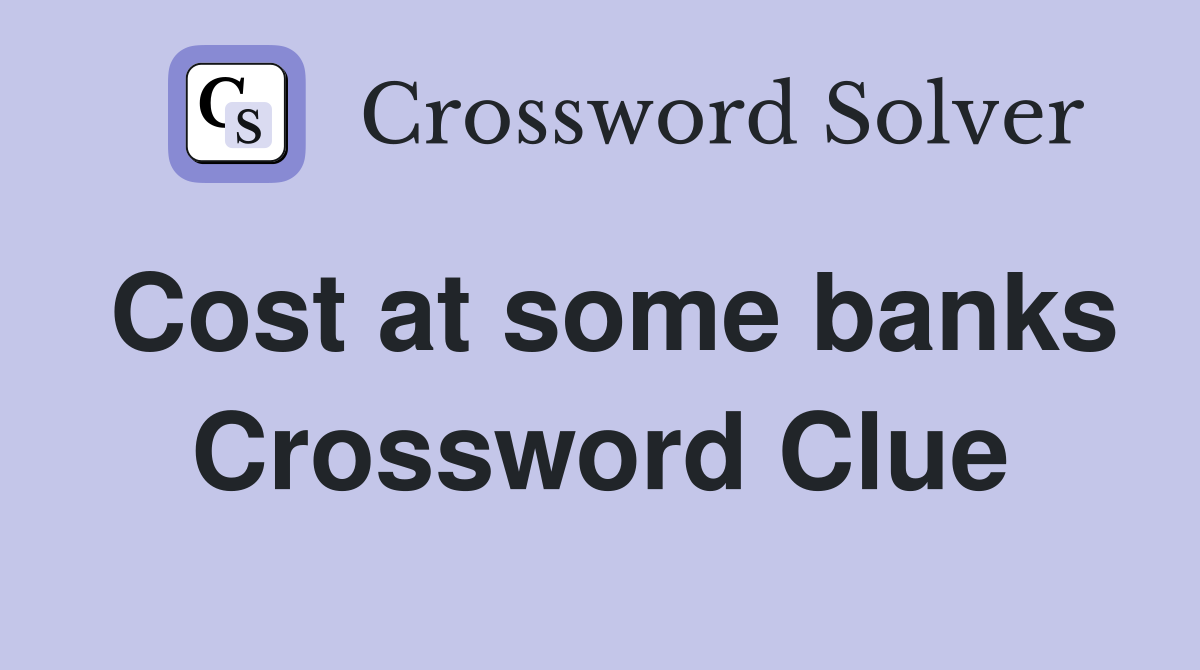 Cost at some banks Crossword Clue