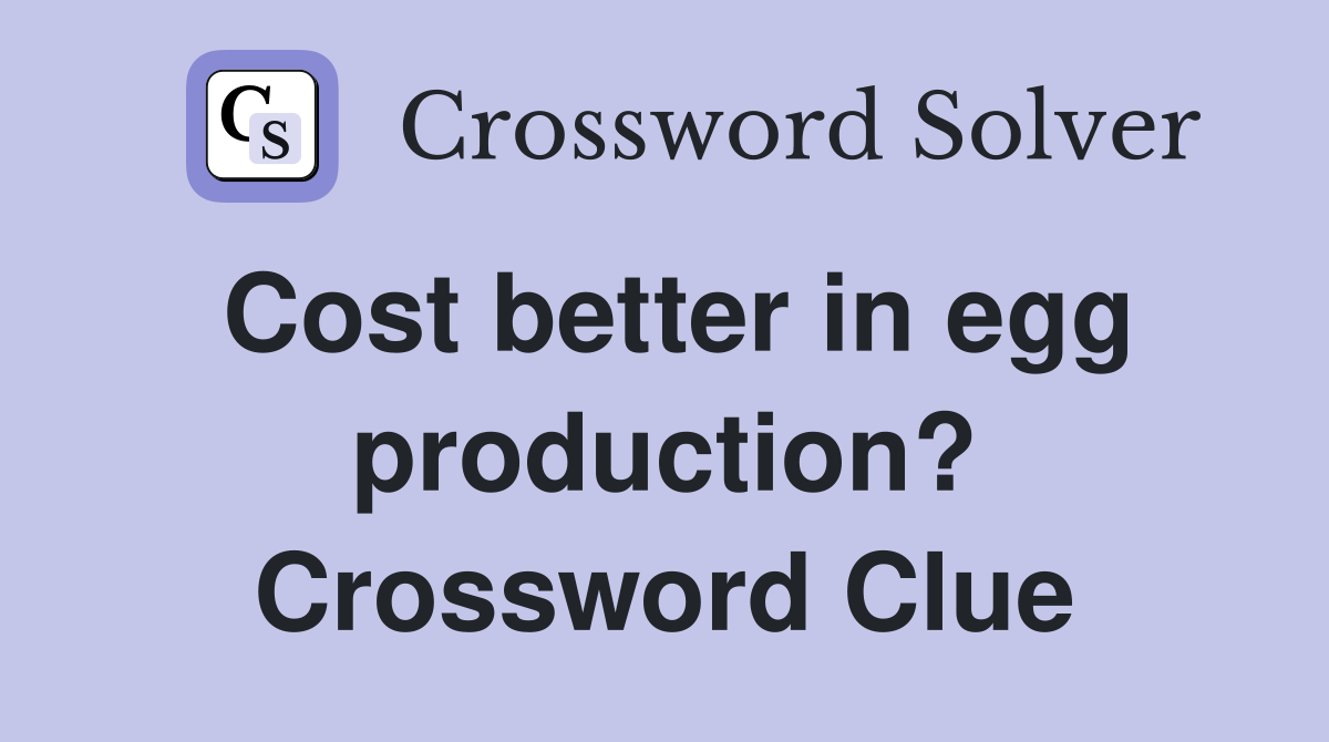 Cost better in egg production? Crossword Clue