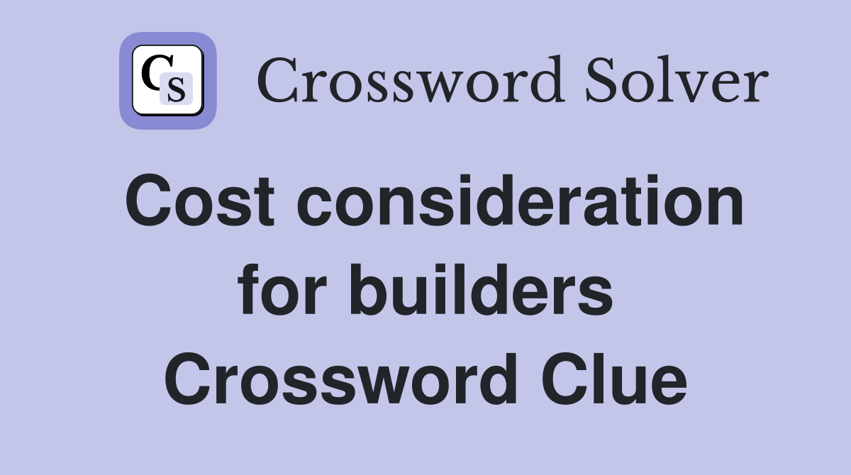 Cost consideration for builders Crossword Clue