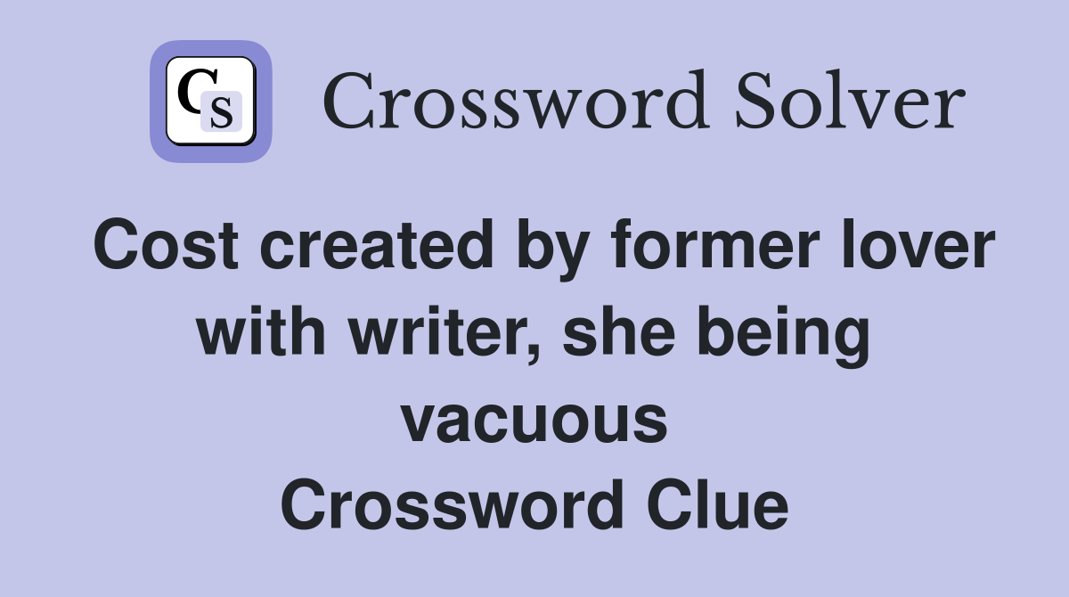 Cost created by former lover with writer, she being vacuous Crossword Clue