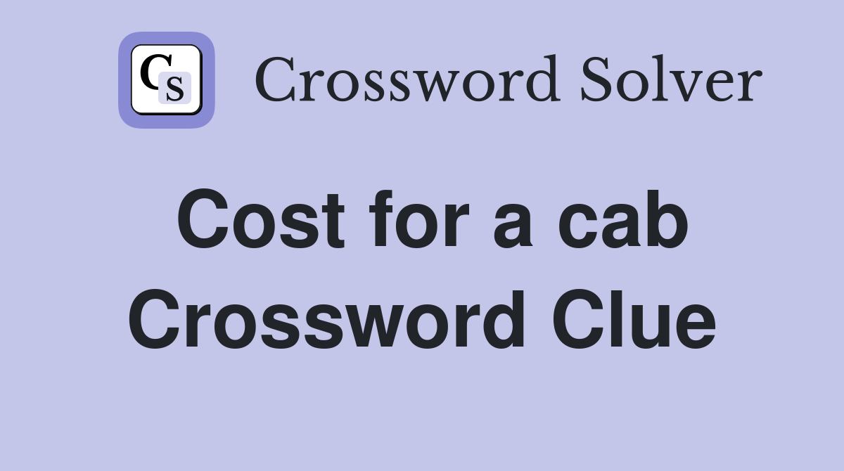 Cost for a cab Crossword Clue