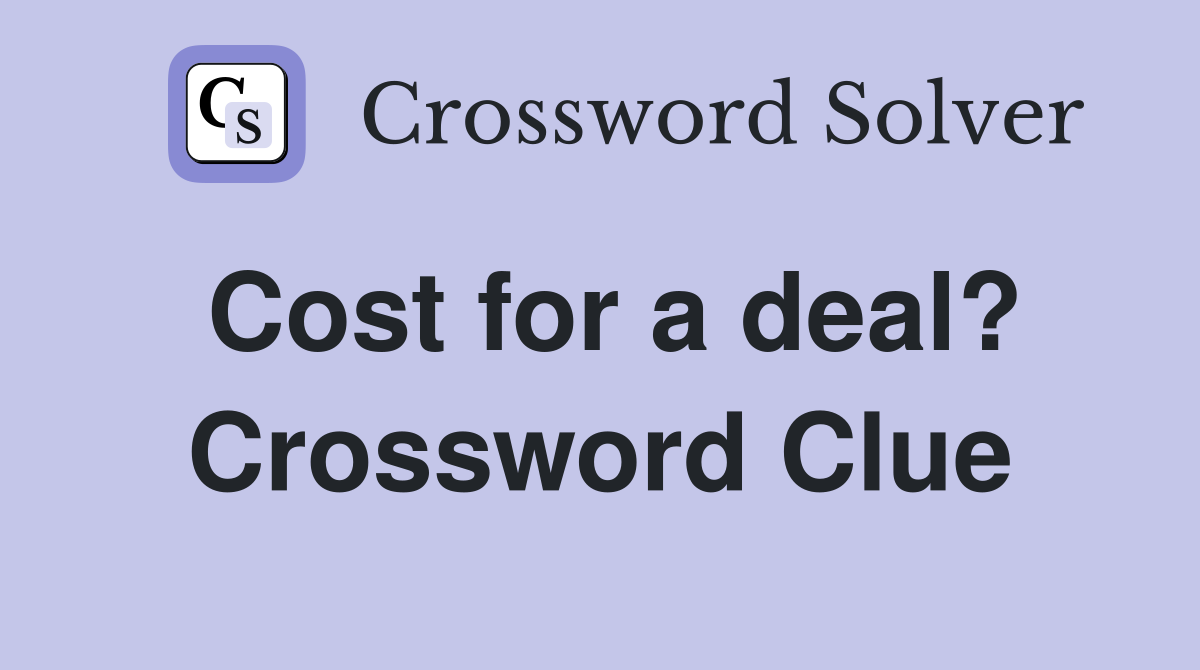 Cost for a deal? Crossword Clue