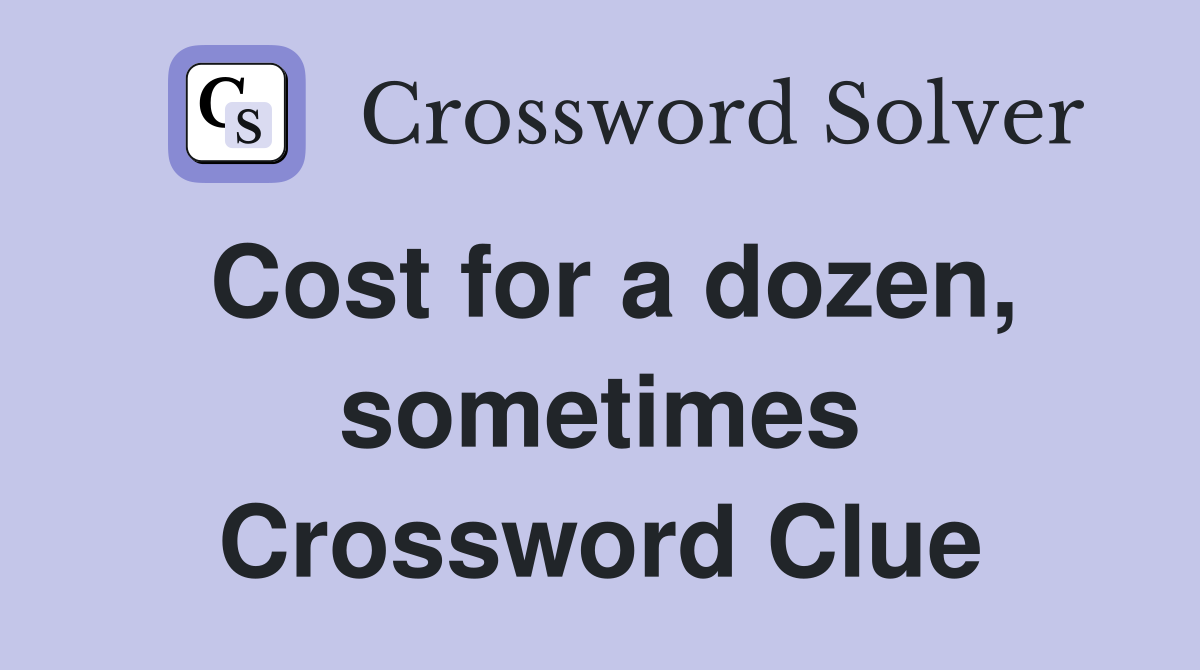 Cost for a dozen, sometimes Crossword Clue