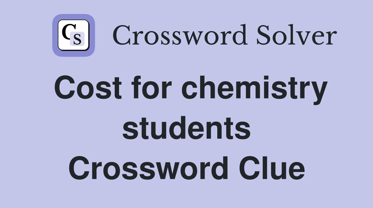 Cost for chemistry students Crossword Clue