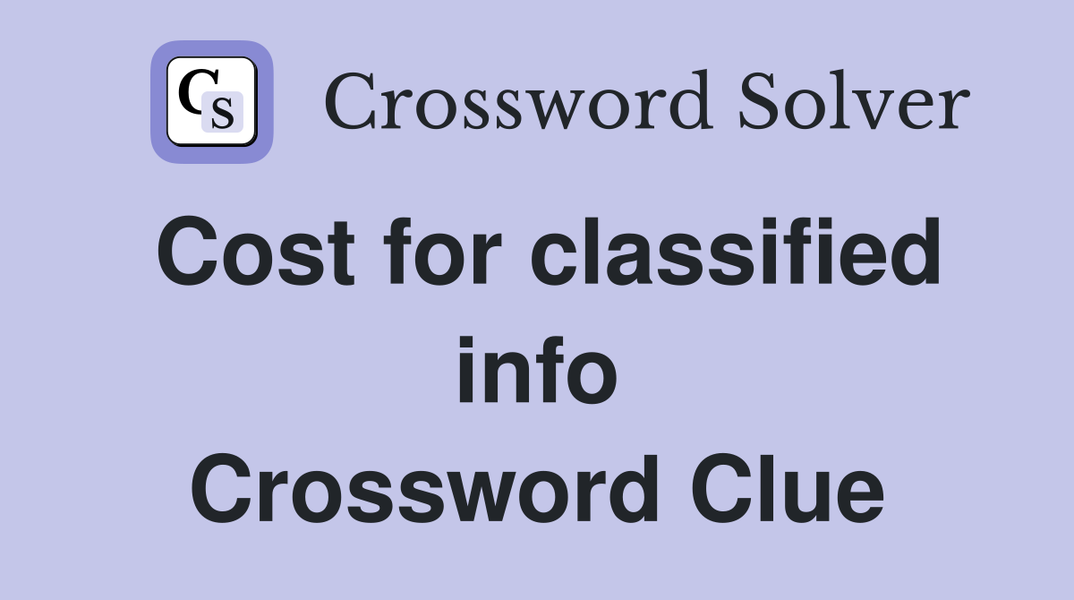 Cost for classified info Crossword Clue