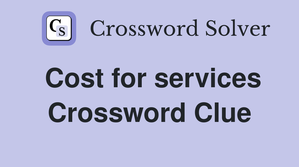 Cost for services Crossword Clue