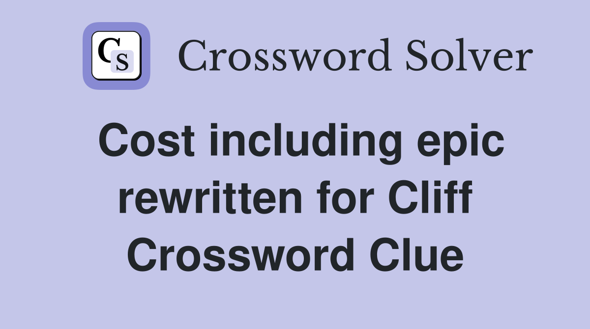 Cost including epic rewritten for Cliff Crossword Clue