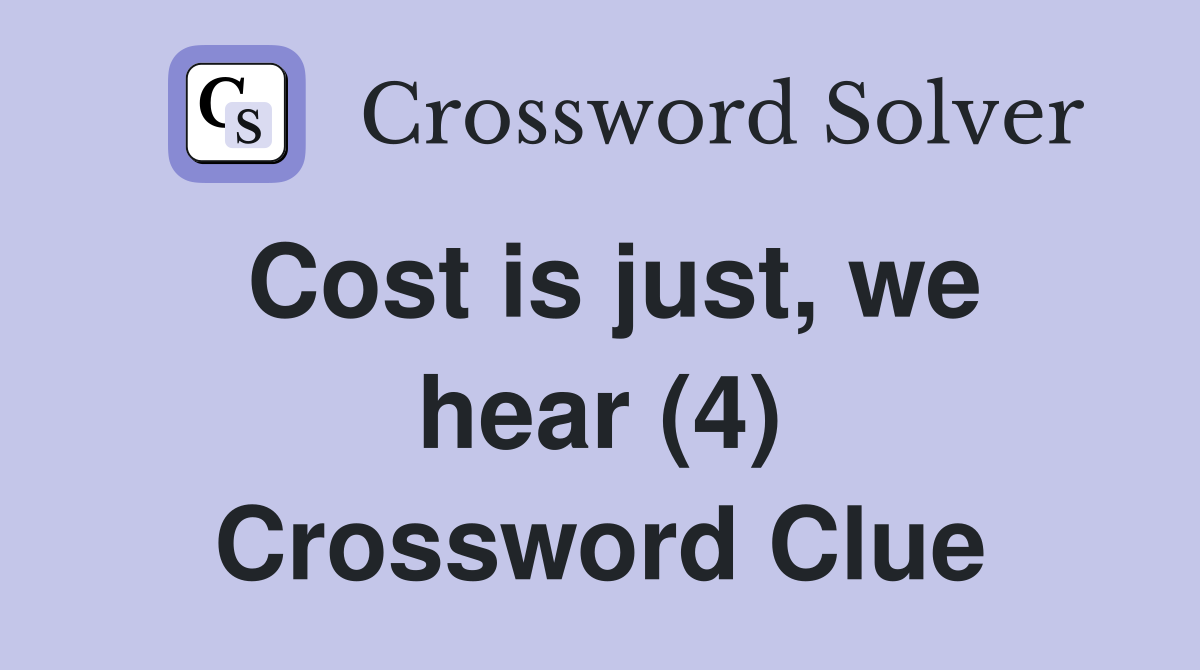 Cost is just, we hear (4) Crossword Clue