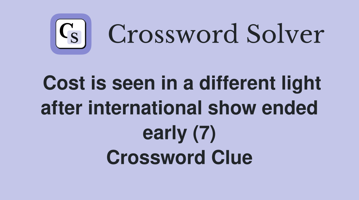 Cost is seen in a different light after international show ended early (7) Crossword Clue