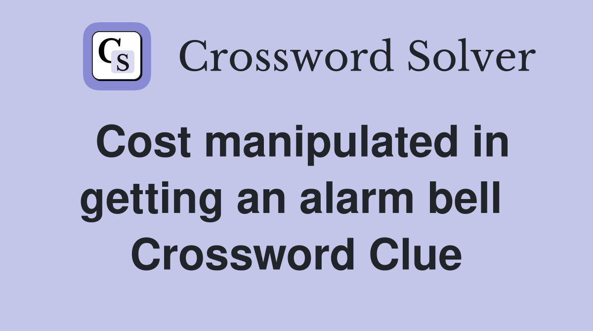 Cost manipulated in getting an alarm bell  Crossword Clue