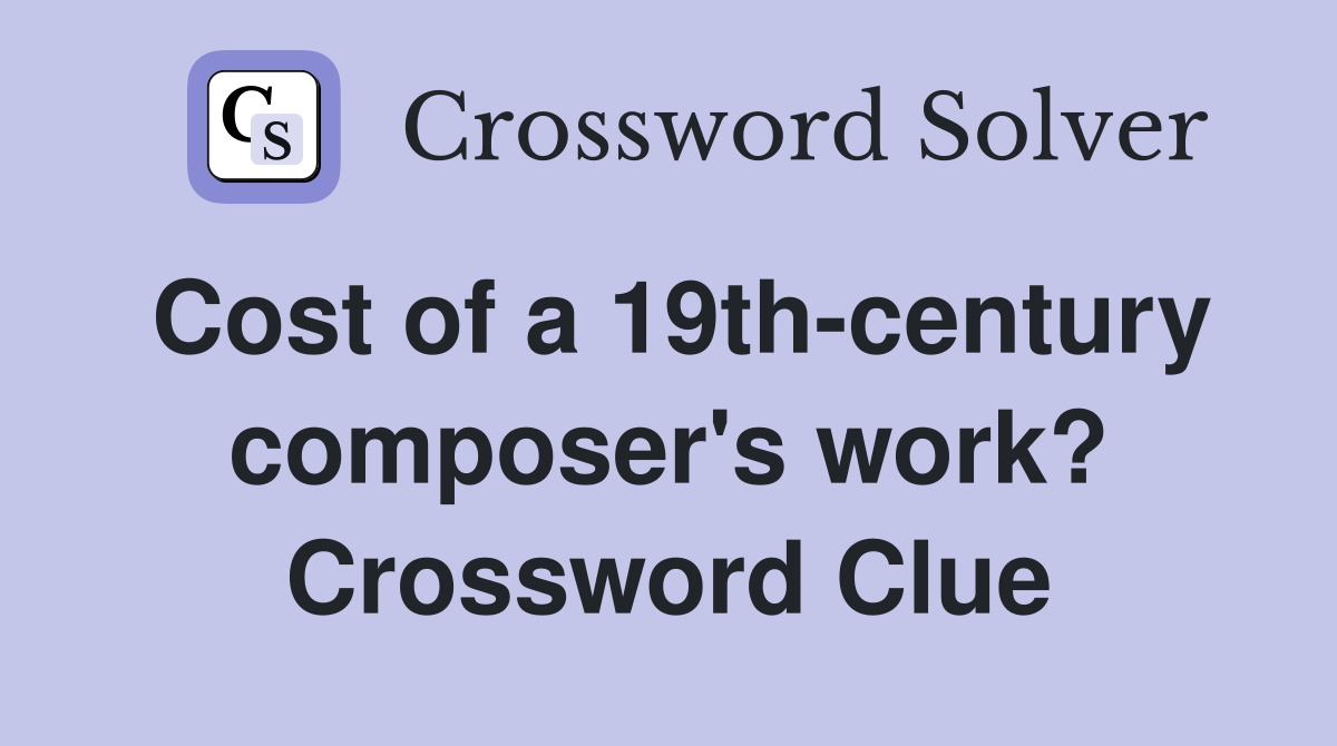Cost of a 19th-century composer's work? Crossword Clue