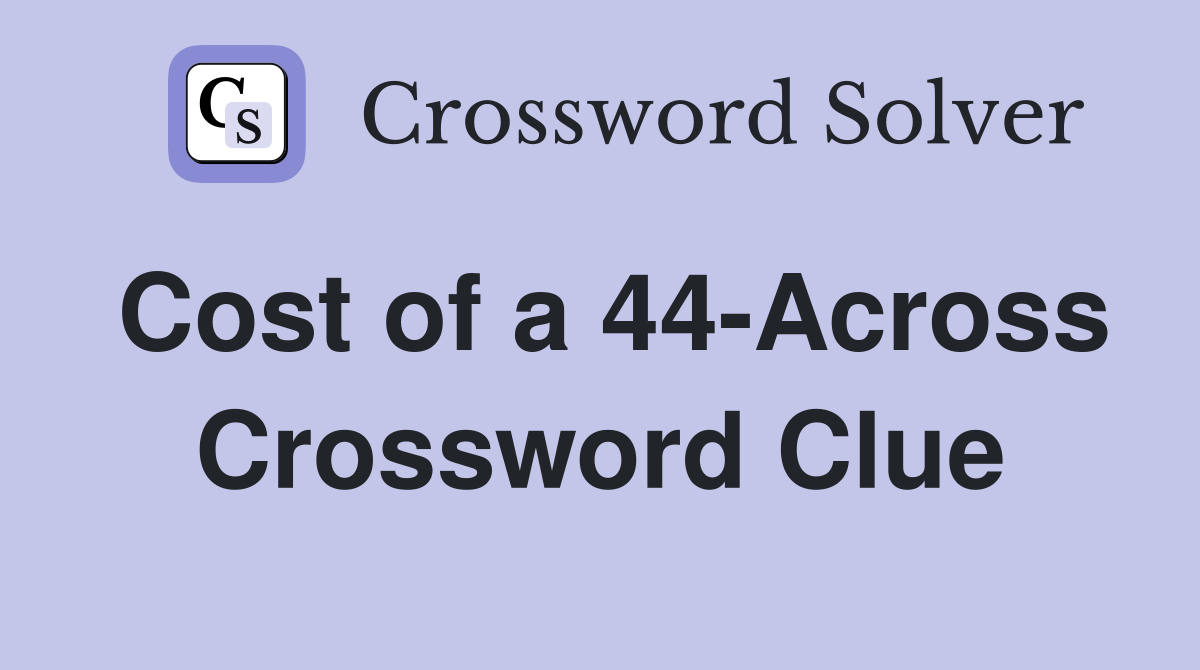 Cost of a 44-Across Crossword Clue