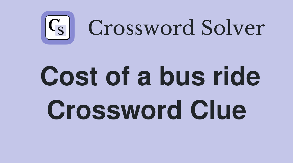 Cost of a bus ride Crossword Clue