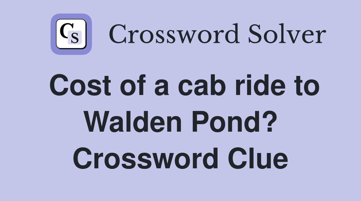 Cost of a cab ride to Walden Pond? Crossword Clue