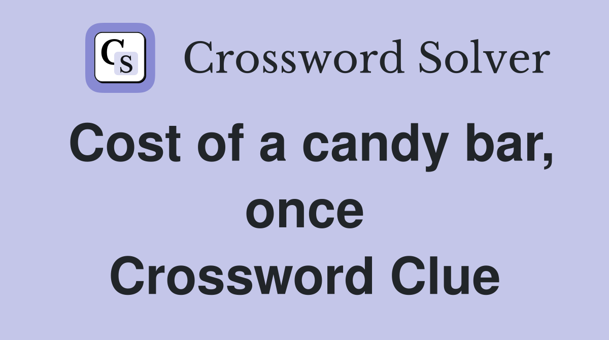 Cost of a candy bar, once Crossword Clue