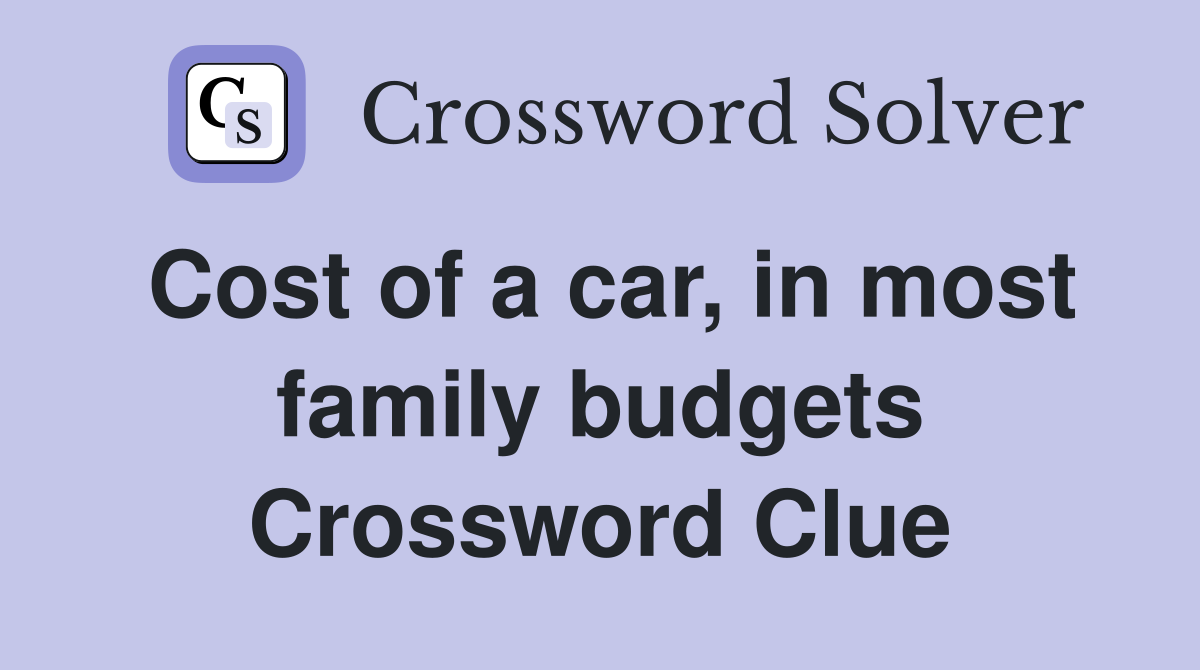Cost of a car, in most family budgets Crossword Clue