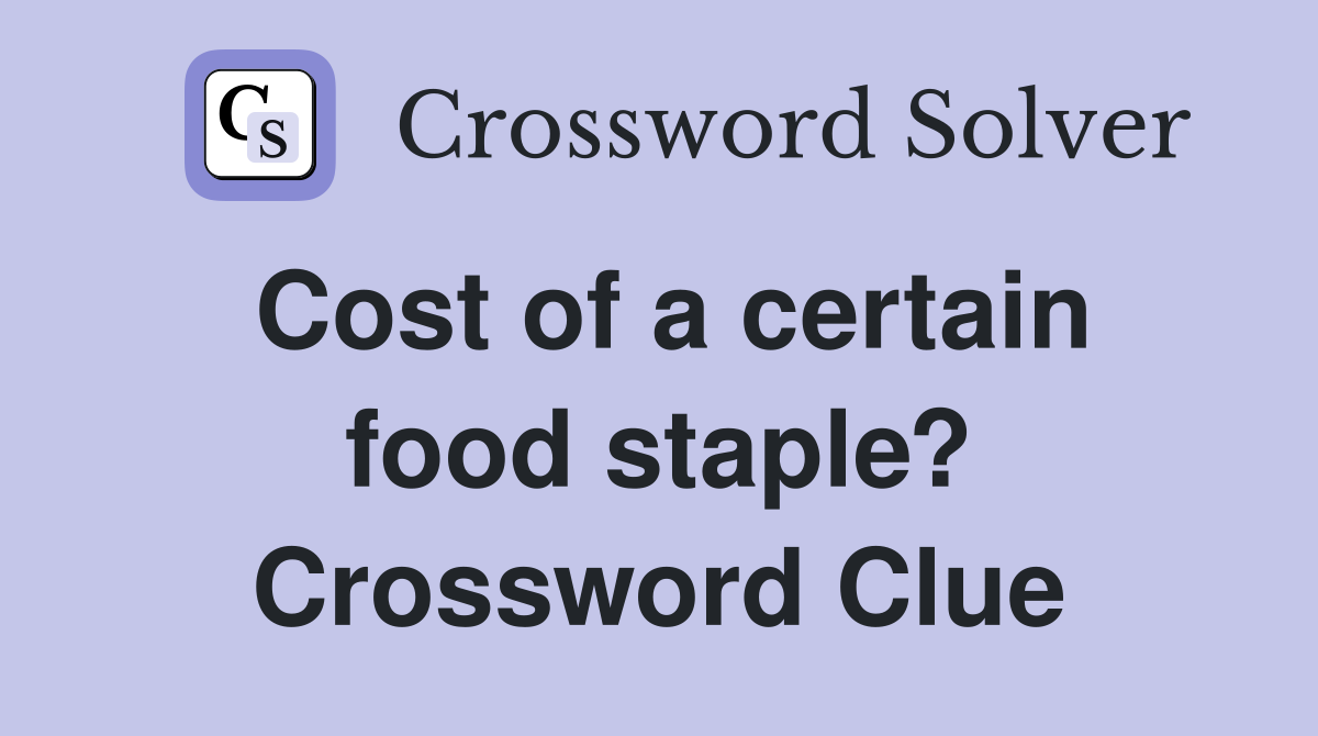 Cost of a certain food staple? Crossword Clue