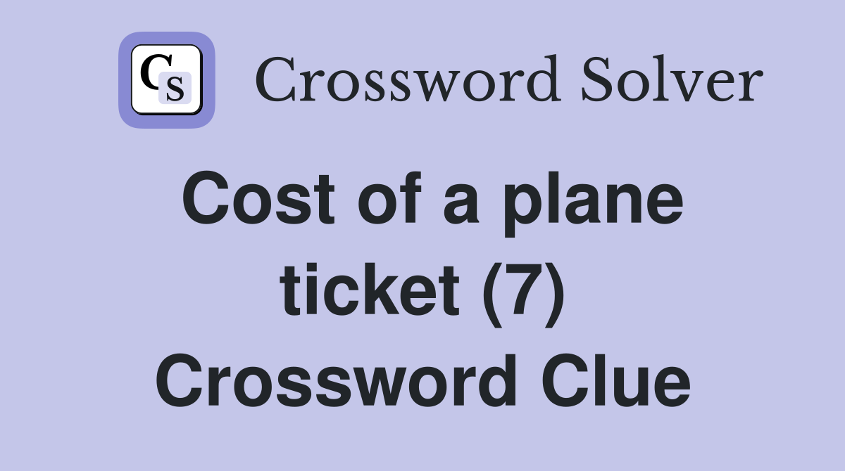 Cost of a plane ticket (7) Crossword Clue