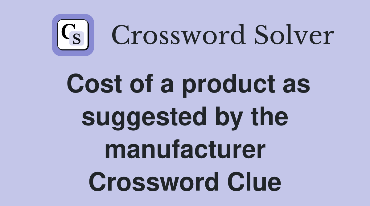 Cost of a product as suggested by the manufacturer Crossword Clue