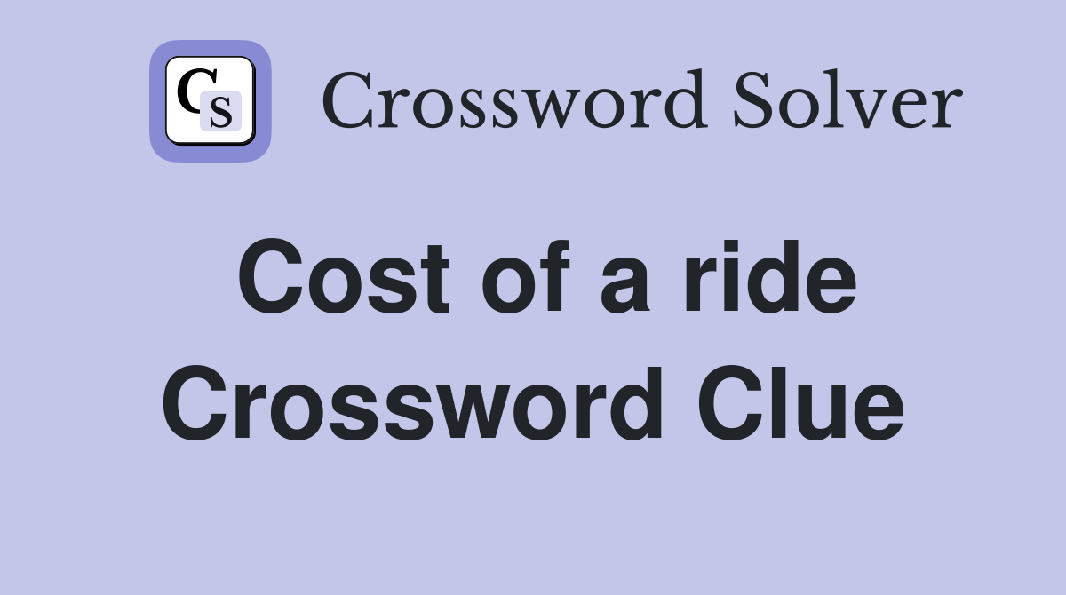 Cost of a ride Crossword Clue
