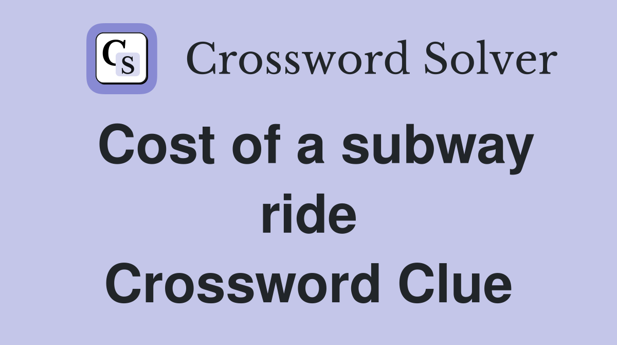 Cost of a subway ride Crossword Clue