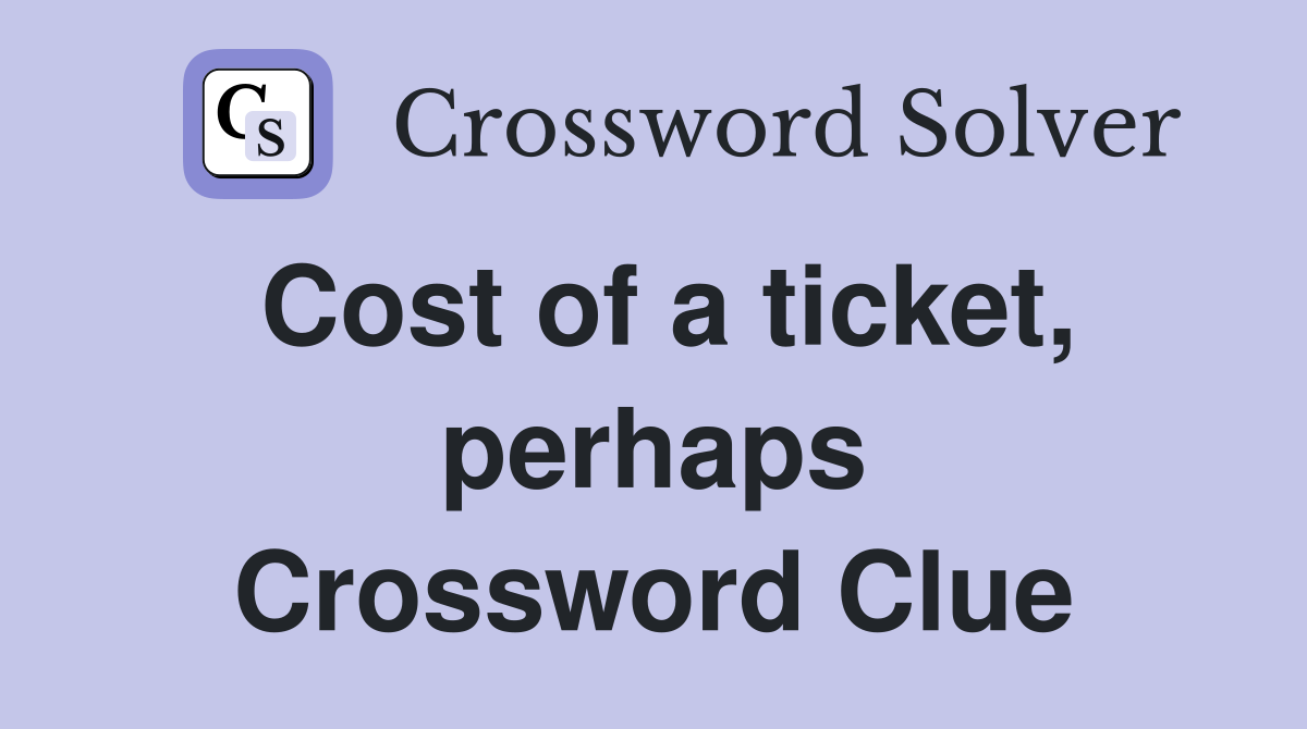 Cost of a ticket, perhaps Crossword Clue