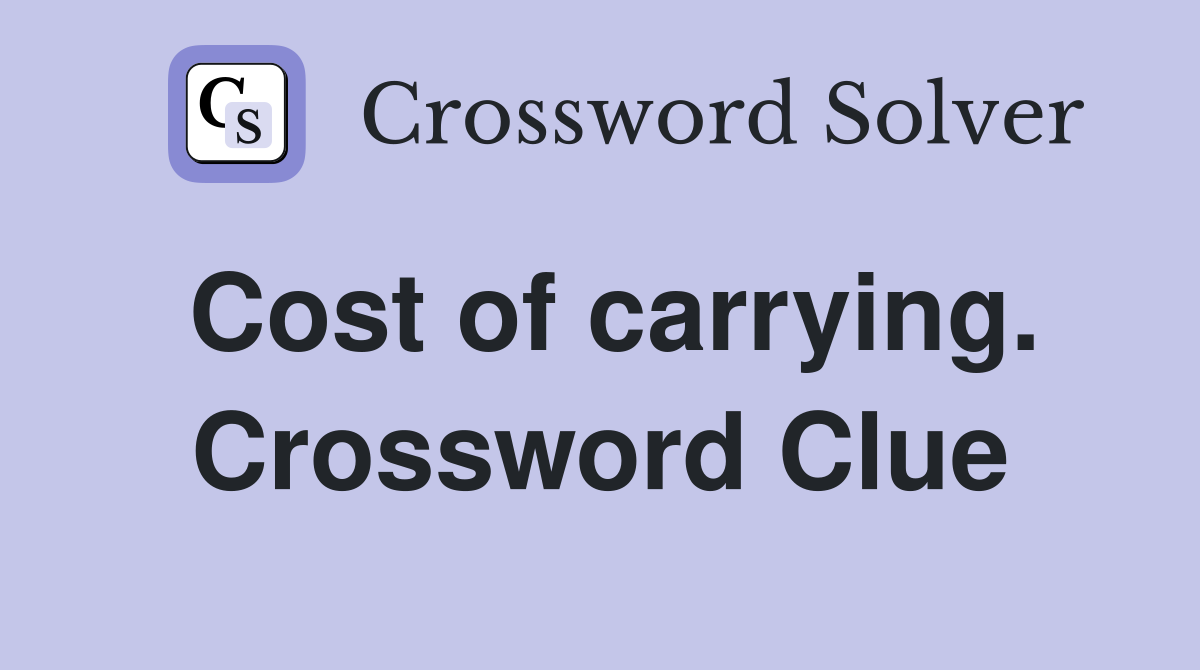Cost of carrying. Crossword Clue