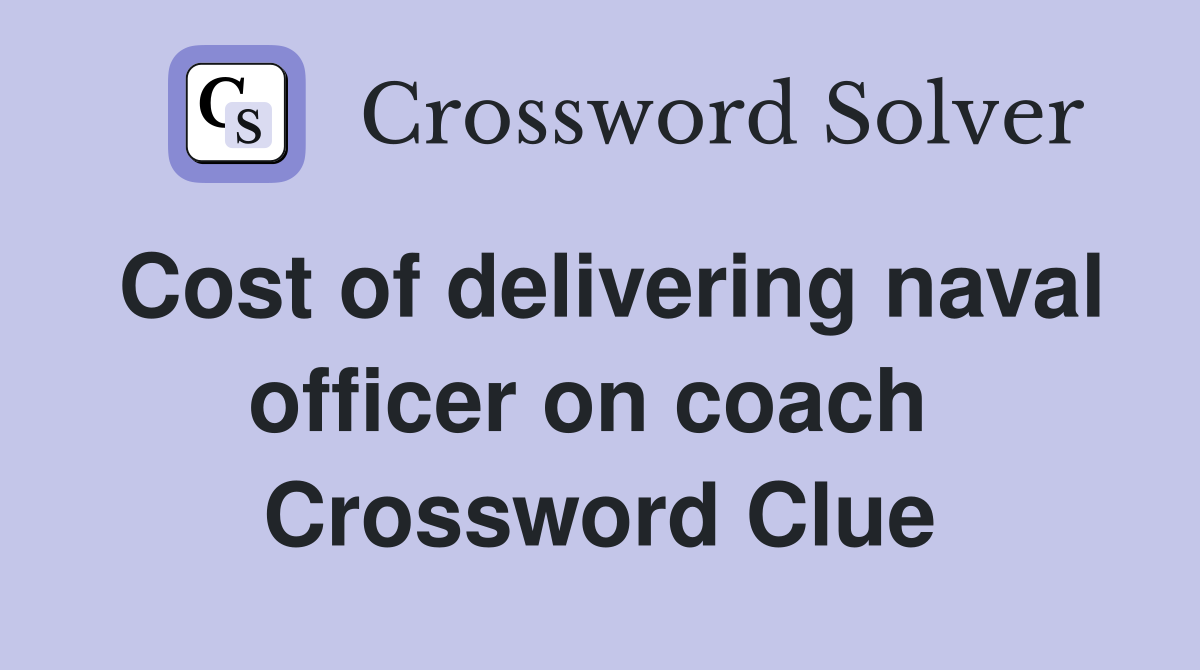 Cost of delivering naval officer on coach  Crossword Clue