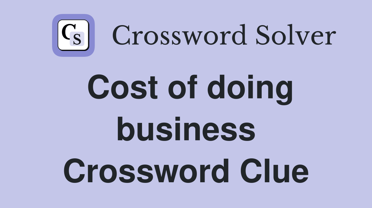 Cost of doing business Crossword Clue