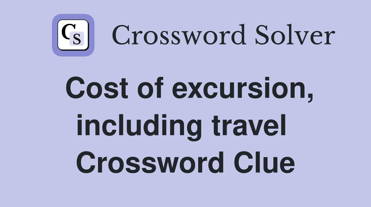 Cost of excursion, including travel  Crossword Clue