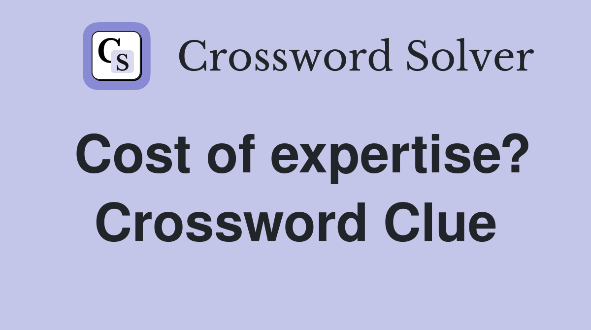 Cost of expertise? Crossword Clue