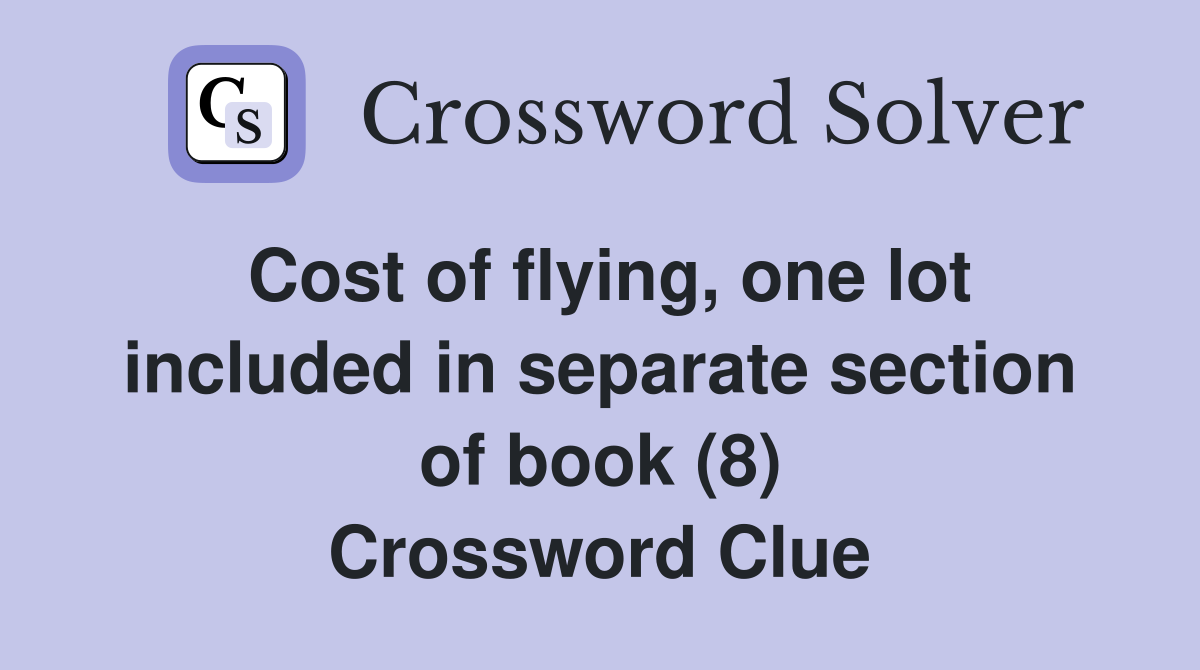 Cost of flying, one lot included in separate section of book (8) Crossword Clue
