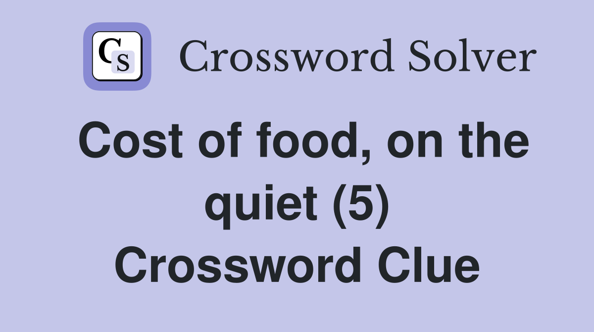 Cost of food, on the quiet (5) Crossword Clue