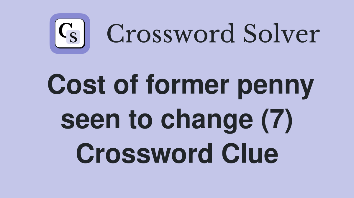 Cost of former penny seen to change (7) Crossword Clue