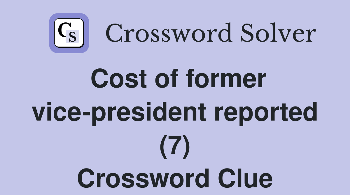 Cost of former vice-president reported (7) Crossword Clue