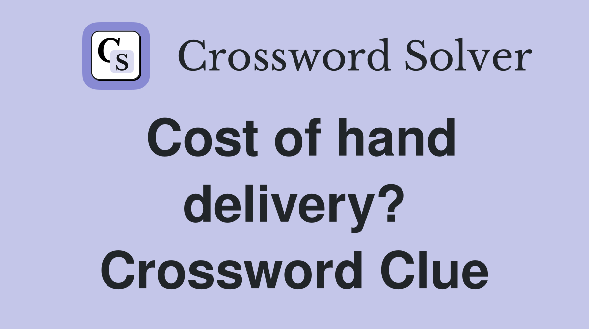 Cost of hand delivery? Crossword Clue