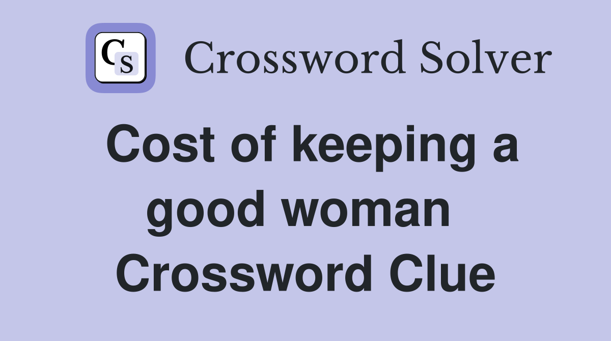 Cost of keeping a good woman  Crossword Clue