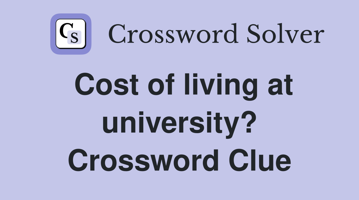 Cost of living at university? Crossword Clue