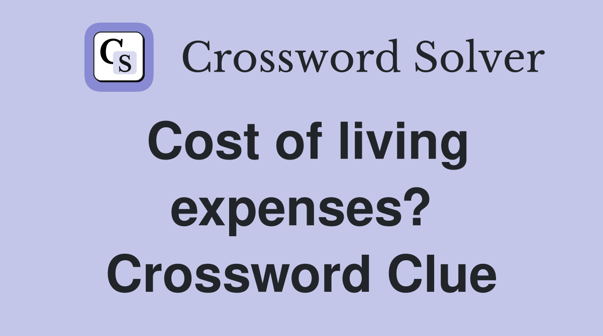 Cost of living expenses? Crossword Clue