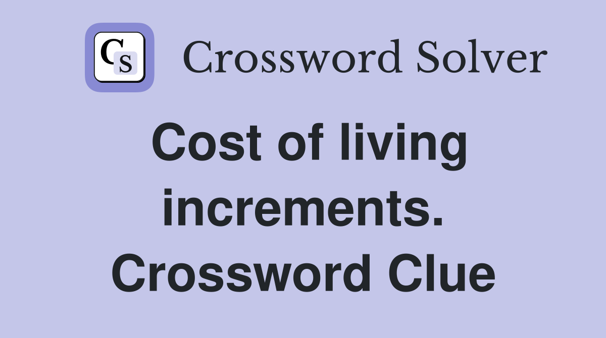 Cost of living increments. Crossword Clue
