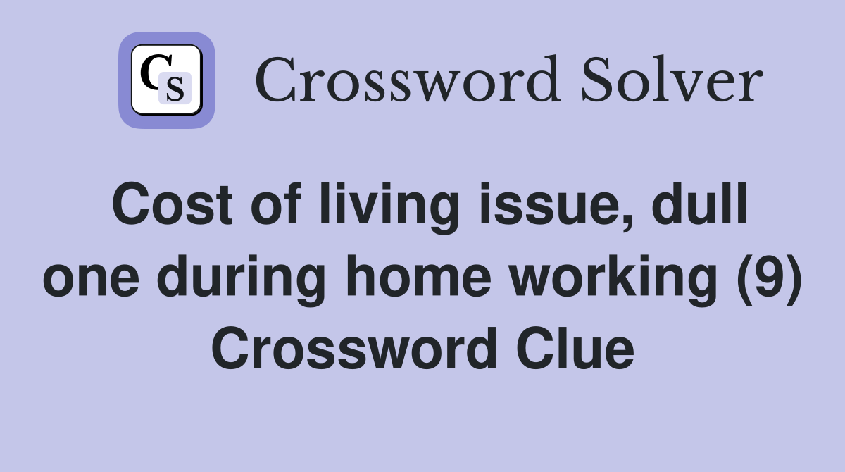 Cost of living issue, dull one during home working (9) Crossword Clue