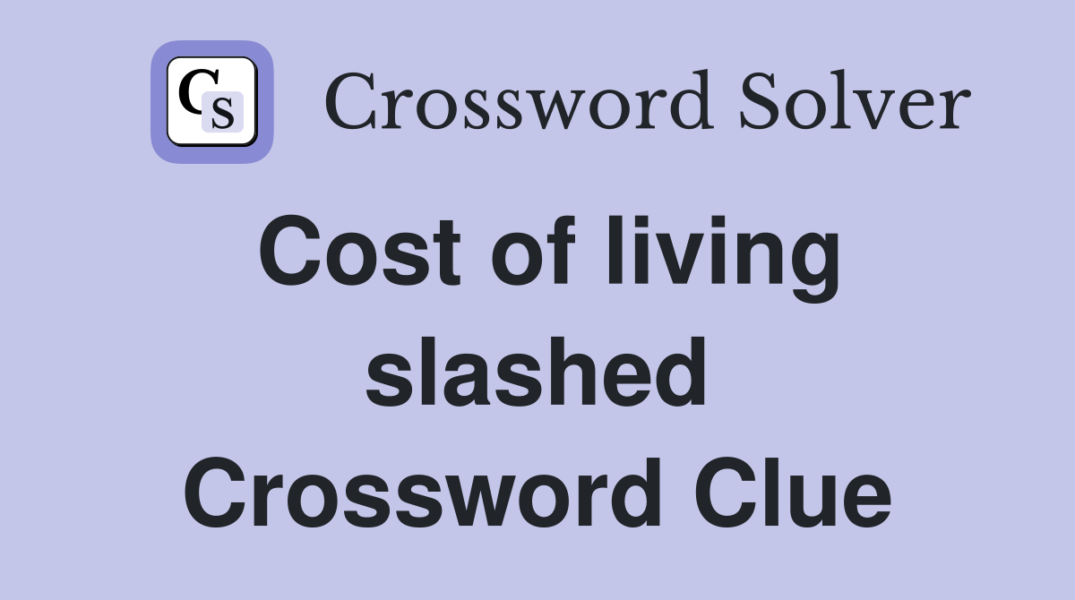 Cost of living slashed Crossword Clue
