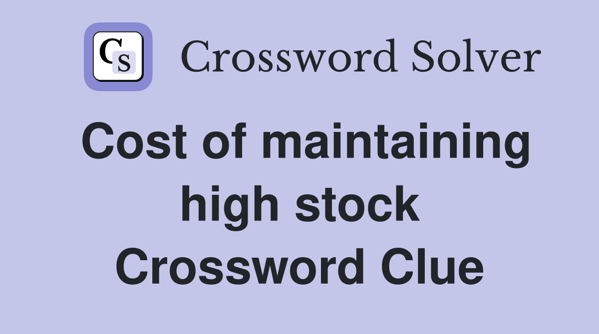 Cost of maintaining high stock Crossword Clue