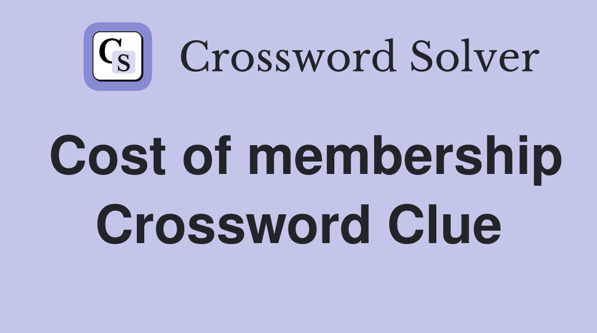 Cost of membership Crossword Clue