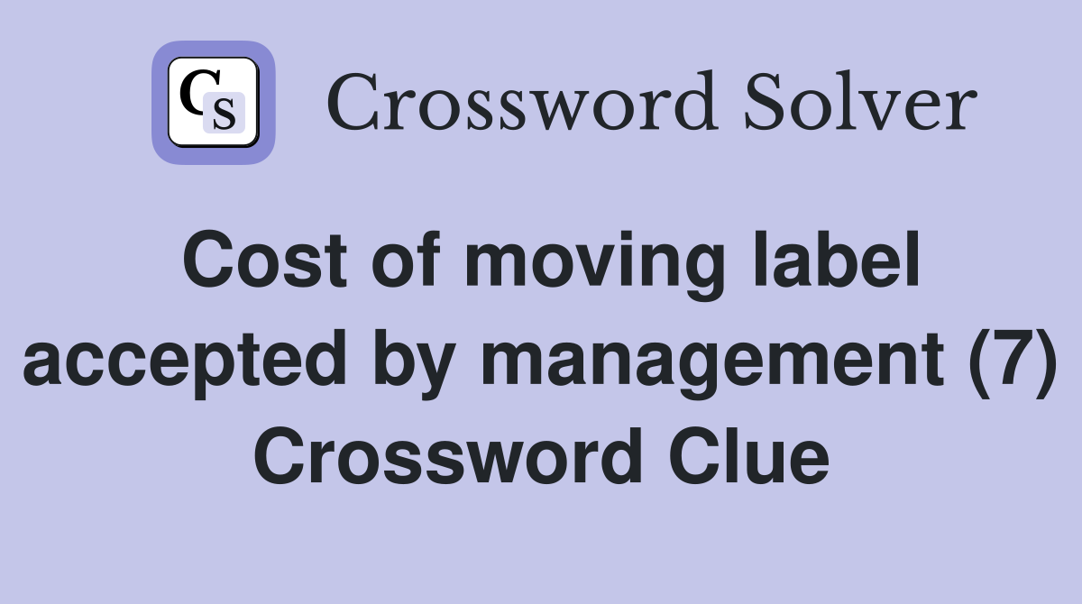 Cost of moving label accepted by management (7) Crossword Clue