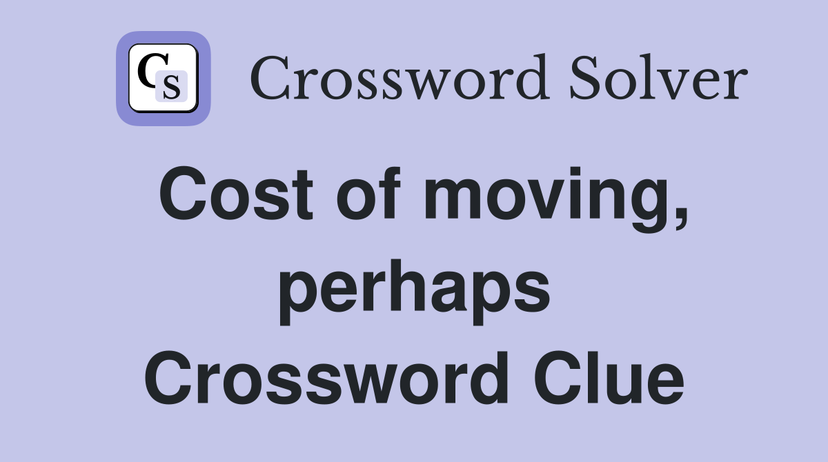 Cost of moving, perhaps Crossword Clue