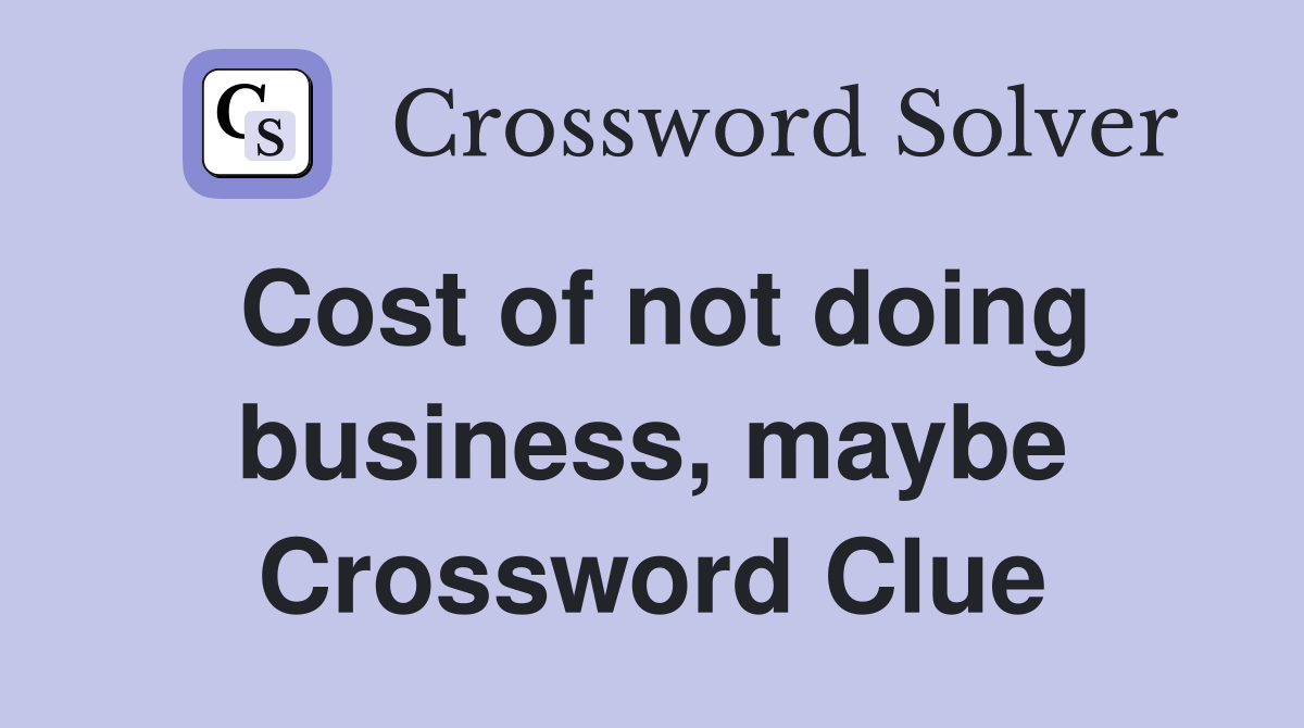 Cost of not doing business, maybe Crossword Clue