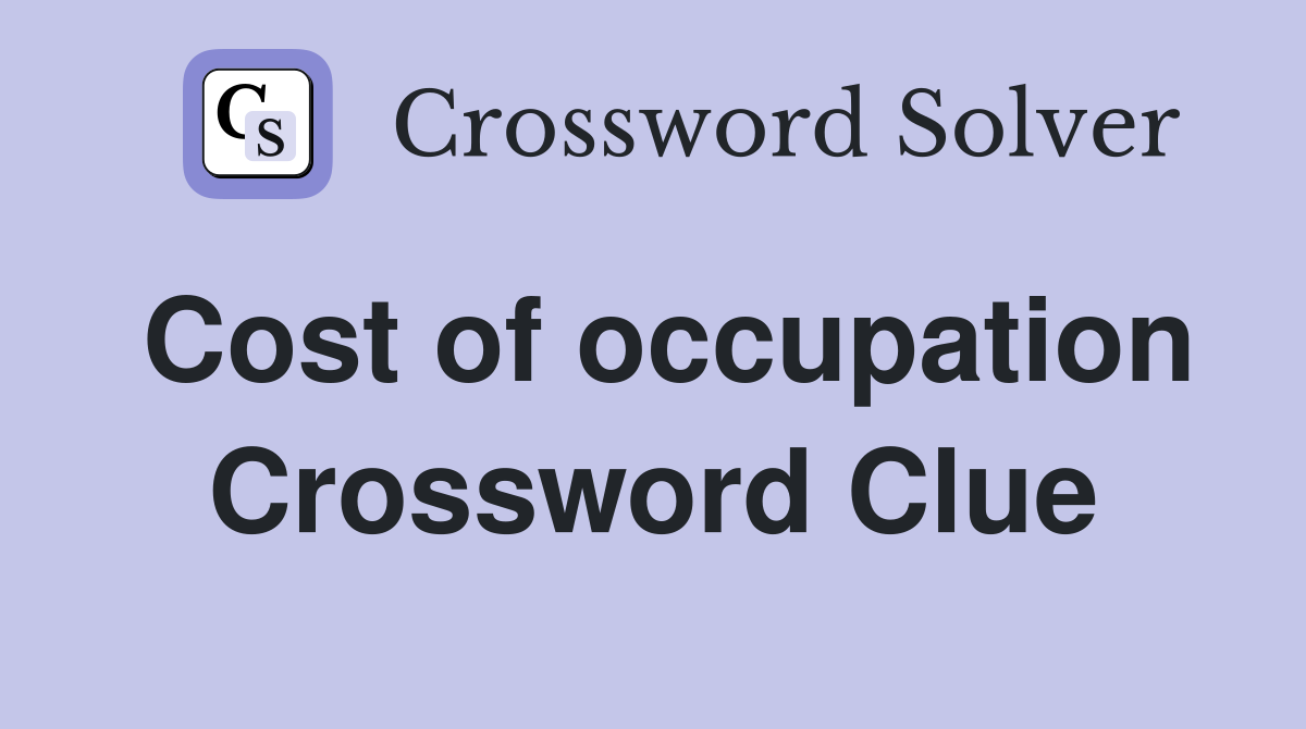 Cost of occupation Crossword Clue